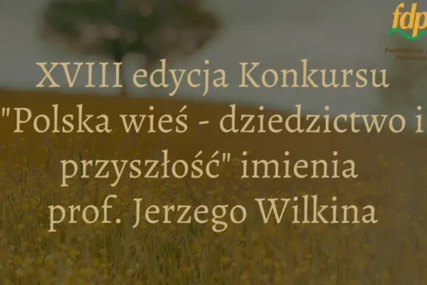 Ruszyła XVIII edycja konkursu „Polska wieś – dziedzictwo i przyszłość” im. Profesora Jerzego Wilkina